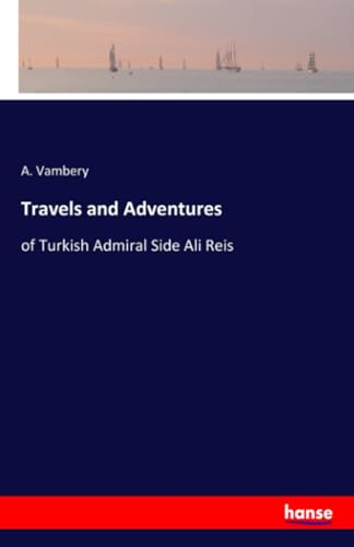 Travels and Adventures: of Turkish Admiral Side Ali Reis von hansebooks