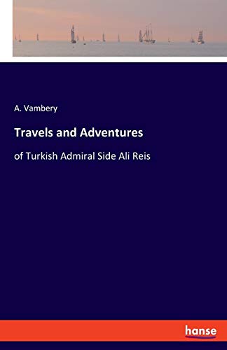 Travels and Adventures: of Turkish Admiral Side Ali Reis