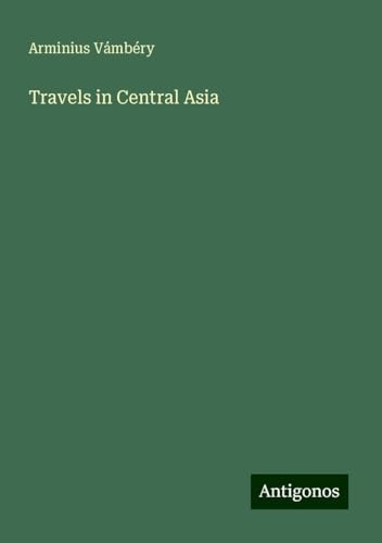Travels in Central Asia von Antigonos Verlag