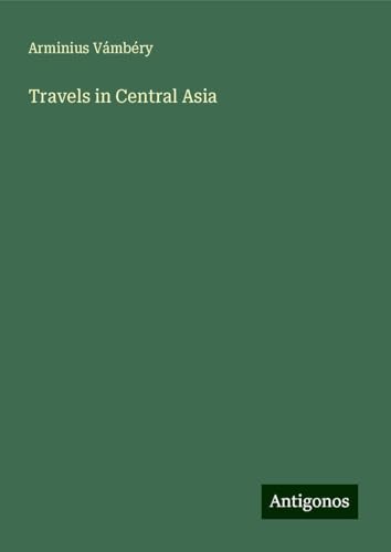 Travels in Central Asia von Antigonos Verlag