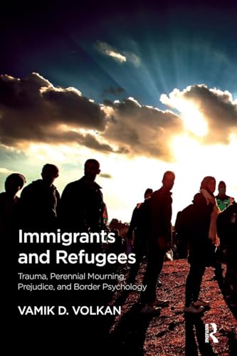 Immigrants and Refugees: Trauma, Perennial Mourning, Prejudice, and Border Psychology Immigrants and Refugees: Trauma, Perennial Mourning, Prejudice, and Border Psychology