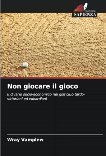 Non giocare il gioco: Il divario socio-economico nei golf club tardo-vittoriani ed edoardiani von Edizioni Sapienza