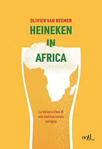 Heineken in Africa. La miniera d'oro di una multinazionale europea (Saggi) von SAGGI