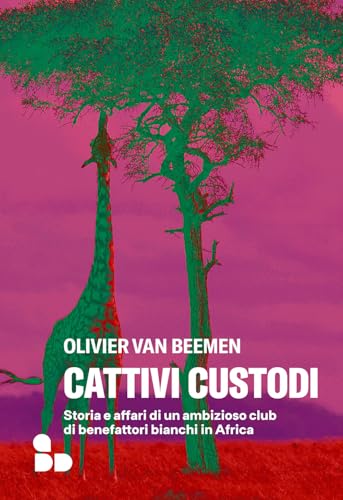 Cattivi custodi. Storia e affari di un ambizioso club di benefattori bianchi in Africa (Saggi) von ADD Editore