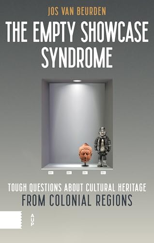 The Empty Showcase Syndrome: Tough Questions About Cultural Heritage from Colonial Regions The Empty Showcase Syndrome: Tough Questions About Cultural Heritage from Colonial Regions von Amsterdam University Press