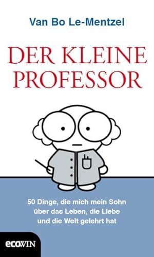 Der Kleine Professor: 34 Dinge, die mich mein Sohn über das Leben, die Liebe und die Welt gelehrt hat