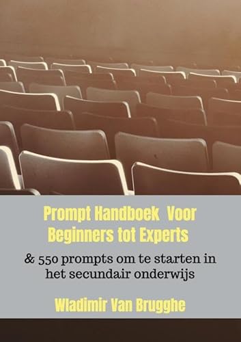 Prompt Handboek Voor Beginners tot Experts & 550 prompts om te starten in het secundair onderwijs: Voor Beginners tot Experts & 550 prompts om te starten in het secundair onderwijs von Brave New Books