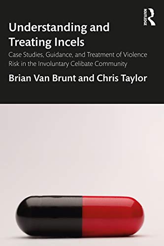 Understanding and Treating Incels: Case Studies, Guidance, and Treatment of Violence Risk in the Involuntary Celibate Community von Routledge