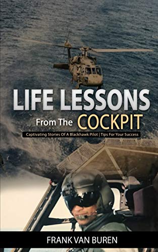 Life Lessons From The Cockpit: Captivating Stories Of a BlackHawk Pilot | Tips For Your Success von Frank Van Buren