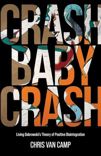 Crash Baby Crash: Living Dabrowski's Theory of Positive Disintegration von Universal Publishers