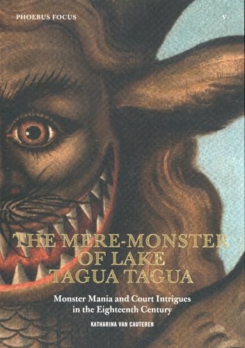 Phoebus Focus V:The Mere-Monster of Lake Tagua Tagua: Monster Mania and Court Intrigues in the Eighteenth Century (Phoebus Focus, 5) von Hannibal
