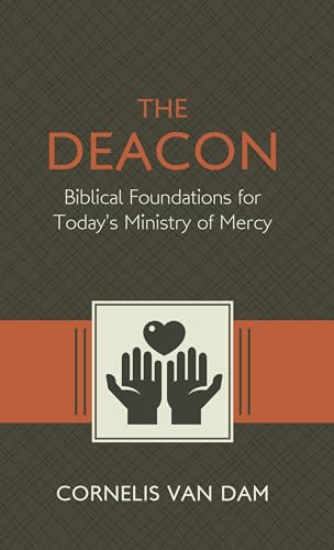 The Deacon: The Biblical Roots and the Ministry of Mercy Today von Reformation Heritage Books