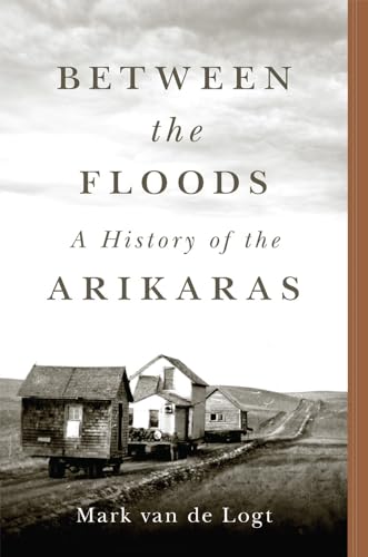 Between the Floods: A History of the Arikaras (Civilization of the American Indian, 282) von University of Oklahoma Press