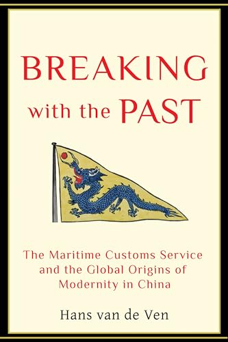 Breaking With the Past: The Maritime Customs Service and the Global Origins of Modernity in China von Columbia University Press
