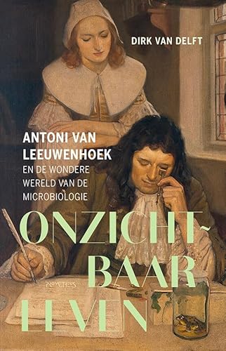 Onzichtbaar leven: Antoni van Leeuwenhoek en de wondere wereld van de microbiologie