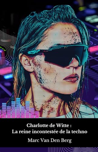 Charlotte de Witte : La reine incontestée de la techno: Voyage dans l'univers hypnotique de la DJ belge qui a révolutionné la musique électronique contemporaine. von Independently published