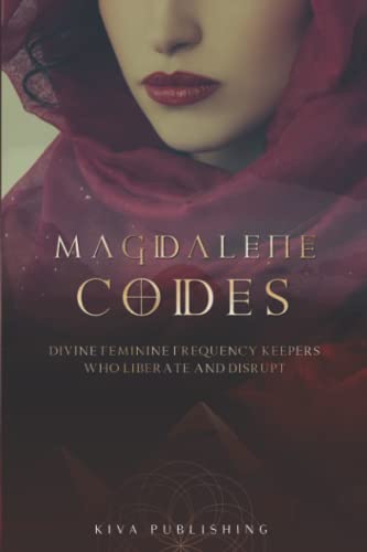 Magdalene Codes: Divine Feminine Frequency Keepers Who Liberate and Disrupt von Independently published