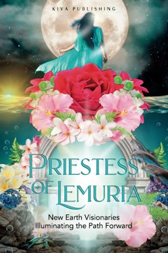Priestess of Lemuria: New Earth Visionaries Illuminating the Path Forward