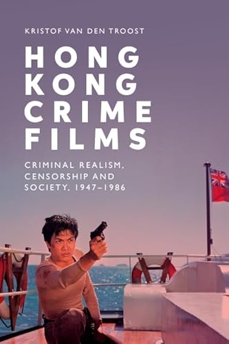 Hong Kong Crime Films: Criminal Realism, Censorship and Society, 1947-1986 von Edinburgh University Press