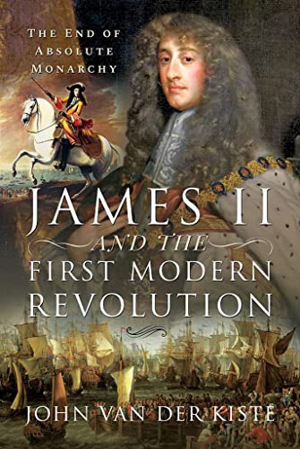 James II and the First Modern Revolution: The End of Absolute Monarchy von Pen & Sword History