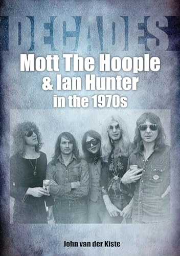 Mott the Hoople and Ian Hunter in the 1970s: Decades