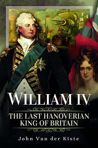 William IV: The Last Hanoverian King of Britain von Pen & Sword History