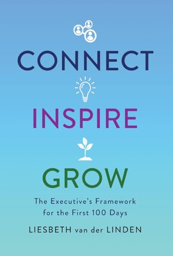 Connect, Inspire, Grow: The Executive's Framework for the First 100 Days von Lioncrest Publishing