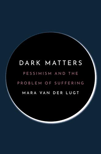 Dark Matters: Pessimism and the Problem of Suffering von Princeton University Press