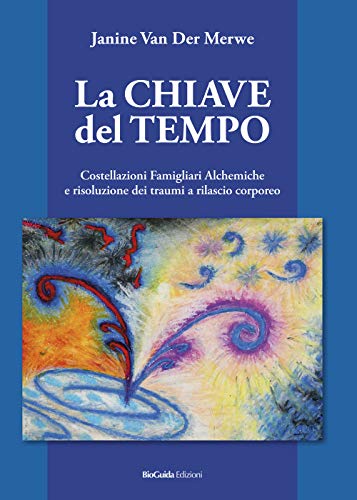 La chiave del tempo. Costellazioni familiari alchemiche e risoluzione dei traumi a rilascio corporeo von BioGuida