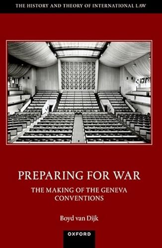 Preparing for War: The Making of the Geneva Conventions (History and Theory of International Law)