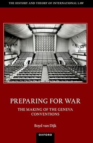 Preparing for War: The Making of the Geneva Conventions (History and Theory of International Law)