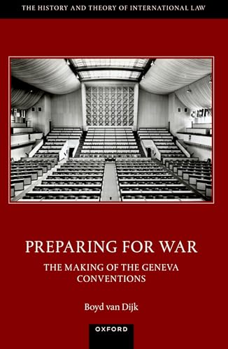 Preparing for War: The Making of the Geneva Conventions (History and Theory of International Law)