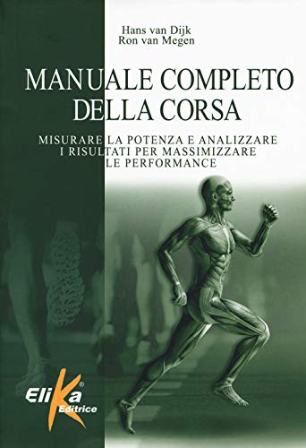 Manuale completo della corsa. Misurare la potenza e analizzare i risultati per massimizzare le performance (I grandi manuali dello sport)