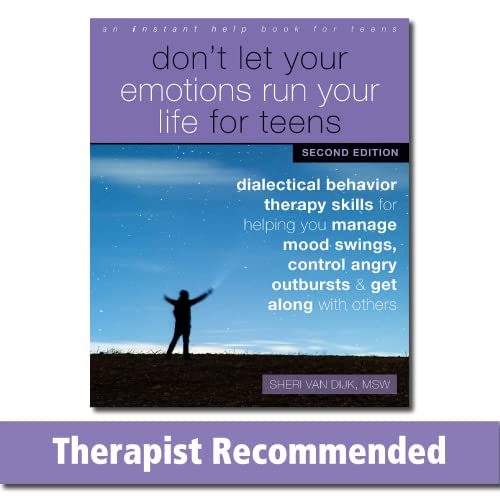 Don't Let Your Emotions Run Your Life for Teens, Second Edition: Dialectical Behavior Therapy Skills for Helping You Manage Mood Swings, Control Angry Outbursts, and Get Along with Others