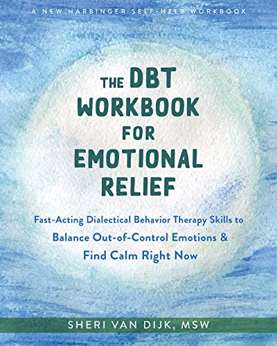 The Dbt Workbook for Emotional Relief: Fast-acting Dialectical Behavior Therapy Skills to Balance Out-of-control Emotions and Find Calm Right Now