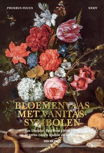 Phoebus Focus XXXIV: Bloemenvaas met vanitassymbolen: Jan Davidsz. De Heem (1606-1684) op de grens tussen traditie en vernieuwing von Hannibal Books