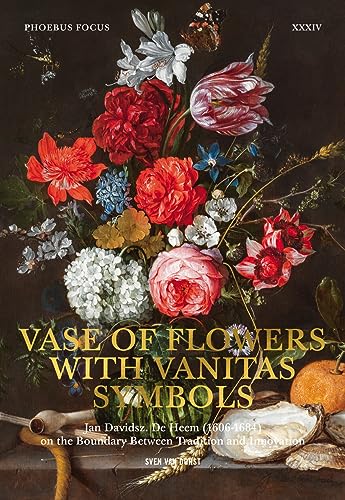 Phoebus Focus XXXIV: Vase of Flowers with Vanitas Symbols: Jan Davidsz. De Heem (1606-1684) on the Boundary between Tradition and Innovation von Hannibal Books