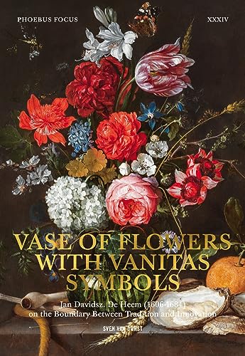 Phoebus Focus XXXIV: Vase of Flowers with Vanitas Symbols: Jan Davidsz. De Heem (1606-1684) on the Boundary between Tradition and Innovation
