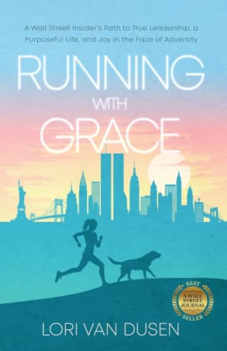 Running with Grace: A Wall Street Insider’s Path to True Leadership, a Purposeful Life, and Joy in the Face of Adversity von Bublish, Incorporated