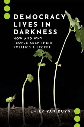 Democracy Lives in Darkness: How and Why People Keep Their Politics a Secret (Journalism and Political Communication Unbound) von Oxford University Press Inc