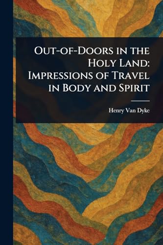 Out-of-Doors in the Holy Land: Impressions of Travel in Body and Spirit Out-of-Doors in the Holy Land: Impressions of Travel in Body and Spirit von Anson Street Press
