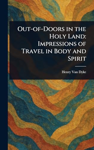 Out-of-Doors in the Holy Land: Impressions of Travel in Body and Spirit Out-of-Doors in the Holy Land: Impressions of Travel in Body and Spirit von Anson Street Press