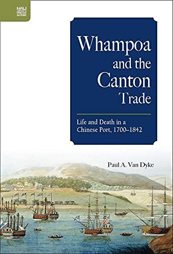 Whampoa and the Canton Trade: Life and Death in a Chinese Port 1700-1842
