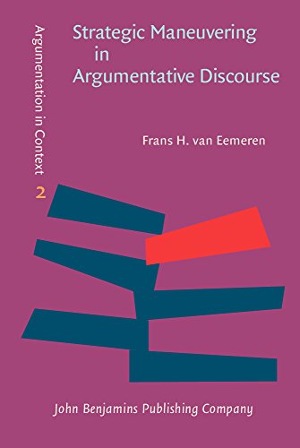 Strategic Maneuvering in Argumentative Discourse: Extending the Pragma-Dialectical Theory of Argumentation (Argumentation in Context (AIC), 2, Band 2)