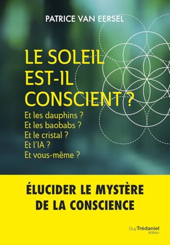 Le Soleil est-il conscient ?: Et les dauphins ? Et les baobabs ? Et le cristal ? Et l'IA ? Et vous-même ? von TREDANIEL