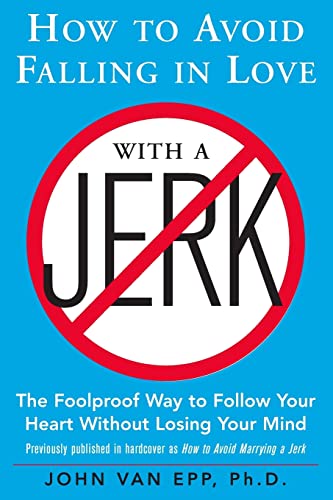 How to Avoid Falling in Love with a Jerk: The Foolproof Way to Follow Your Heart Without Losing Your Mind