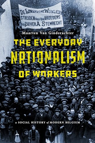 The Everyday Nationalism of Workers: A Social History of Modern Belgium von Stanford University Press