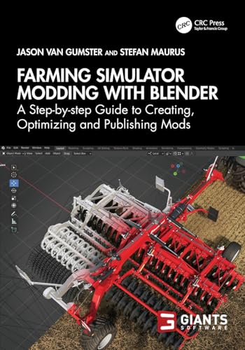 Farming Simulator Modding with Blender: A Step-by-step Guide to Creating, Optimizing and Publishing Mods von CRC Press