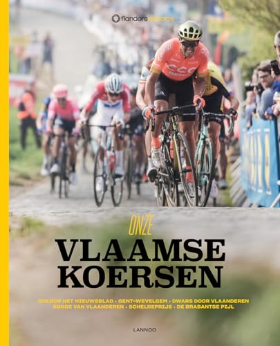Onze Vlaamse koersen: Omloop Het Nieuwsblad, Gent-Wevelgem, Dwars door Vlaanderen, Ronde van Vlaanderen, Scheldeprijs, De Brabantse Pijl (Flandersclassics) von Lannoo