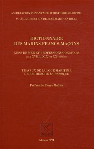 Dictionnaire des marins francs-maçons, Gens de mer et professions connexes aux XVIIIe, XIXe et XXe siècles: Travaux de la loge maritime de recherche La Pérouse - Kronos N° 56 Dictionnaire des marins francs-maçons, Gens de mer et professions connexes aux XVIIIe, XIXe et XXe siècles: Travaux de la loge maritime de recherche La Pérouse - Kronos N° 56